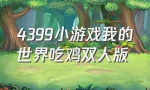 4399小游戏我的世界吃鸡双人版