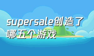 supersale创造了哪五个游戏