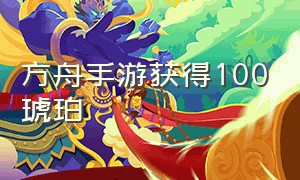 方舟手游获得100琥珀