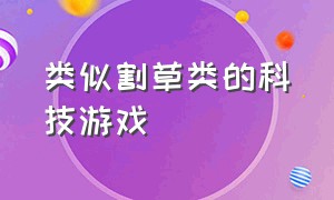 类似割草类的科技游戏（比较新颖的割草类游戏）