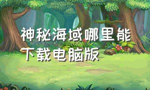 神秘海域哪里能下载电脑版