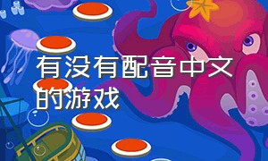 有没有配音中文的游戏（有没有配音中文的游戏网站）