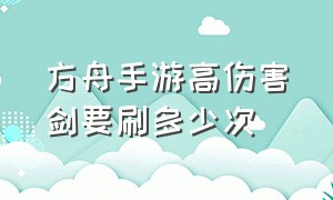 方舟手游高伤害剑要刷多少次