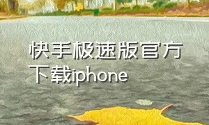 快手极速版官方下载iphone（快手极速版app官方下载安装最新）