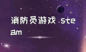 消防员游戏 steam（消防员游戏）