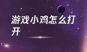 游戏小鸡怎么打开