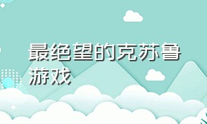 最绝望的克苏鲁游戏（最绝望的克苏鲁游戏是什么）