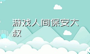 游戏人间保安大叔