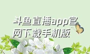 斗鱼直播app官网下载手机版