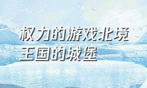 权力的游戏北境王国的城堡