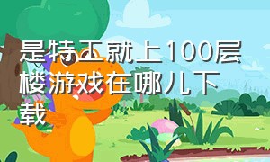 是特工就上100层楼游戏在哪儿下载