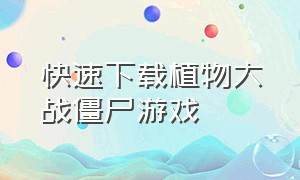 快速下载植物大战僵尸游戏