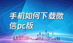 手机如何下载微信pc版