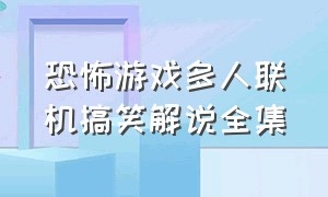 恐怖游戏多人联机搞笑解说全集