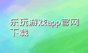 乐玩游戏app官网下载