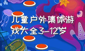 儿童户外集体游戏大全3-12岁