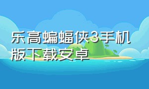 乐高蝙蝠侠3手机版下载安卓