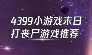 4399小游戏末日打丧尸游戏推荐