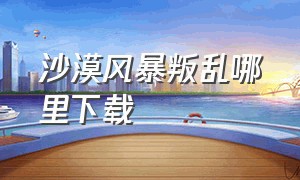 沙漠风暴叛乱哪里下载