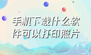 手机下载什么软件可以打印照片