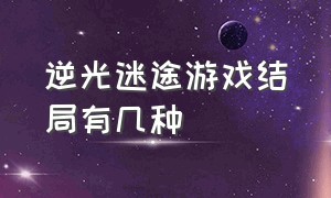 逆光迷途游戏结局有几种（逆光迷途游戏结局）