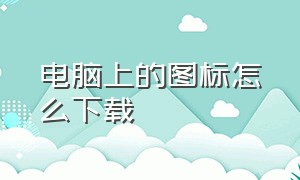 电脑上的图标怎么下载