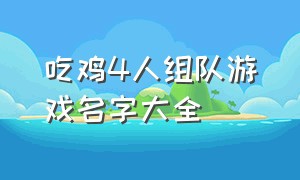 吃鸡4人组队游戏名字大全（小型吃鸡游戏名字大全）