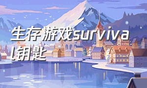 生存游戏survival钥匙（生存游戏survival攻略地图）