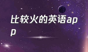 比较火的英语app（4个巨好用的英语app）