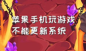 苹果手机玩游戏不能更新系统（苹果手机玩游戏不能更新系统吗）