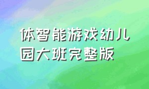 体智能游戏幼儿园大班完整版