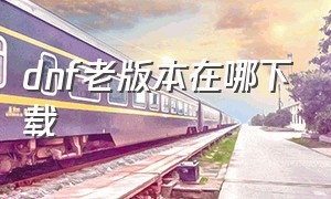 dnf老版本在哪下载