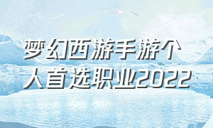 梦幻西游手游个人首选职业2022