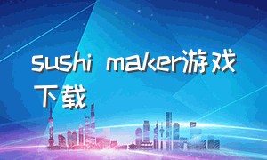 sushi maker游戏下载