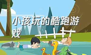 小孩玩的酷跑游戏（小孩玩的酷跑游戏叫什么）