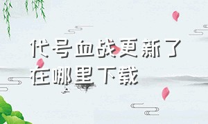 代号血战更新了在哪里下载