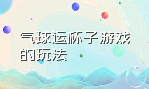 气球运杯子游戏的玩法