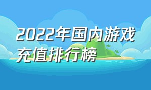 2022年国内游戏充值排行榜