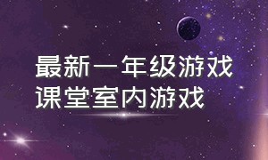 最新一年级游戏课堂室内游戏