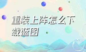 重装上阵怎么下载蓝图