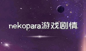 nekopara游戏剧情（nekopara4游戏介绍）