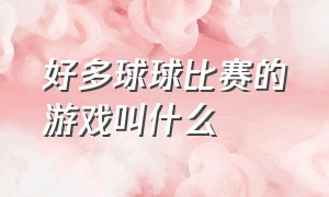 好多球球比赛的游戏叫什么