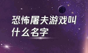 恐怖屠夫游戏叫什么名字