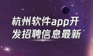杭州软件app开发招聘信息最新