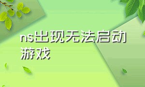 ns出现无法启动游戏