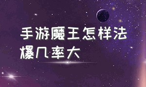 手游魔王怎样法爆几率大（手游魔王法爆几率多少才高）