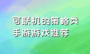 可联机的策略类手游游戏推荐（单机策略类手游推荐游戏排行榜）