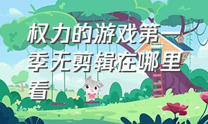 权力的游戏第一季无剪辑在哪里看