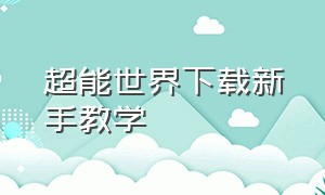 超能世界下载新手教学（超能世界怎么修改密码教程）