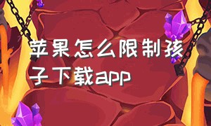 苹果怎么限制孩子下载app